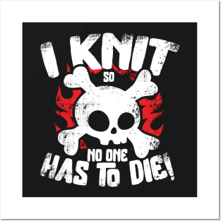 I Knit So No One Has To Die Posters and Art